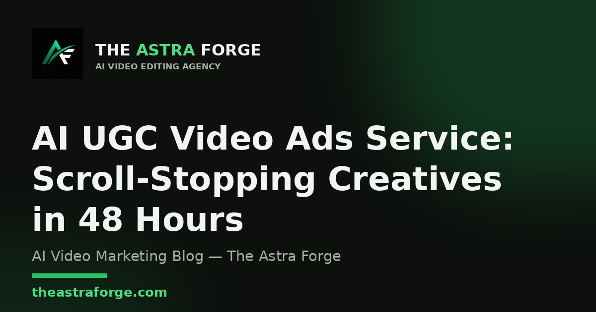 AI UGC Video Ads Service: Scroll-Stopping Creatives in 48 Hours — The Astra Forge blog
