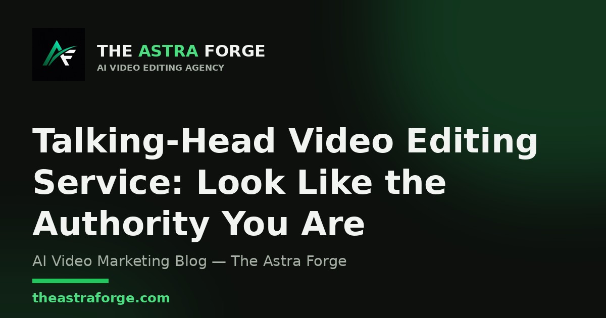 Talking-Head Video Editing Service: Look Like the Authority You Are — The Astra Forge blog