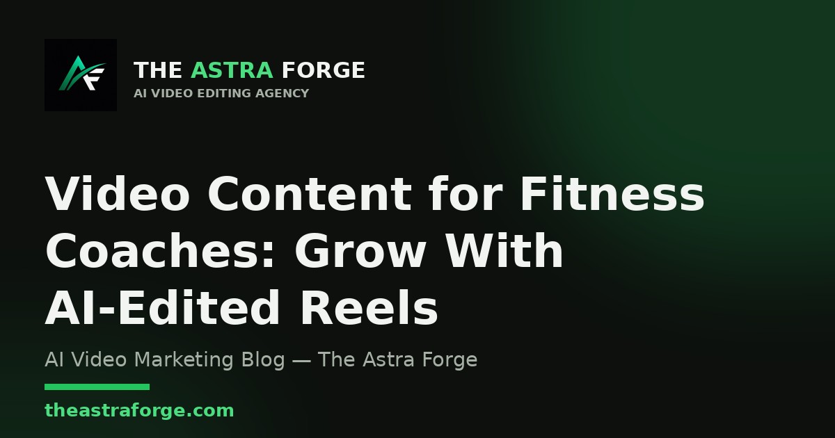 Video Content for Fitness Coaches: Grow With AI-Edited Reels — The Astra Forge blog